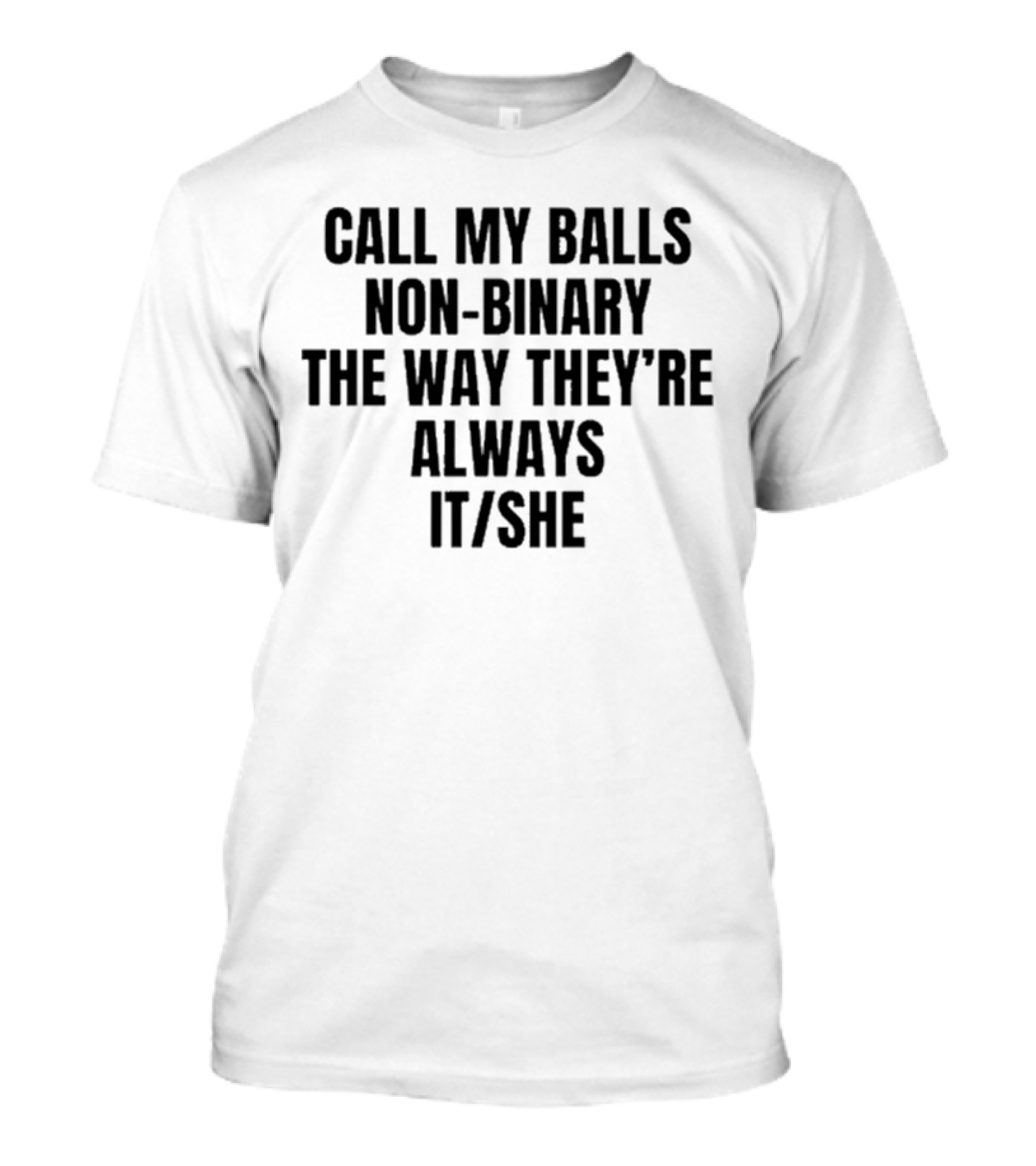 Call My Balls Non-Binary The Way They’re Always It She T-Shirt