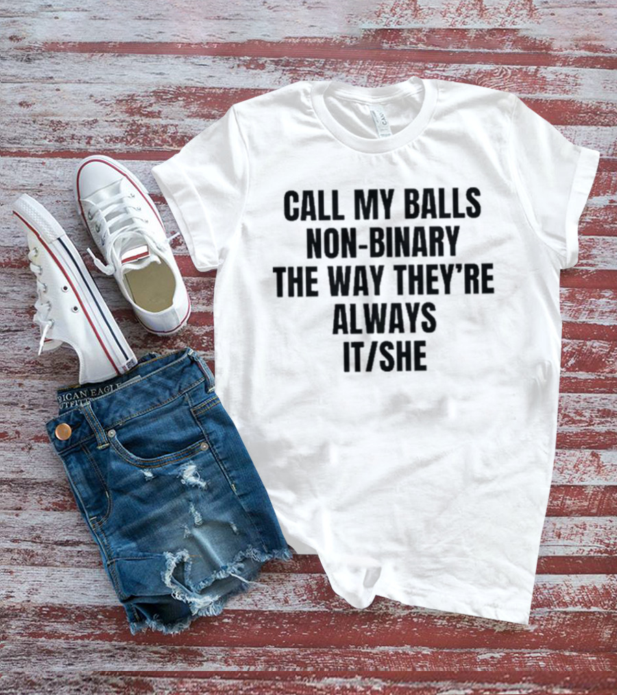 Call My Balls Non-Binary The Way They’re Always It She T-Shirt