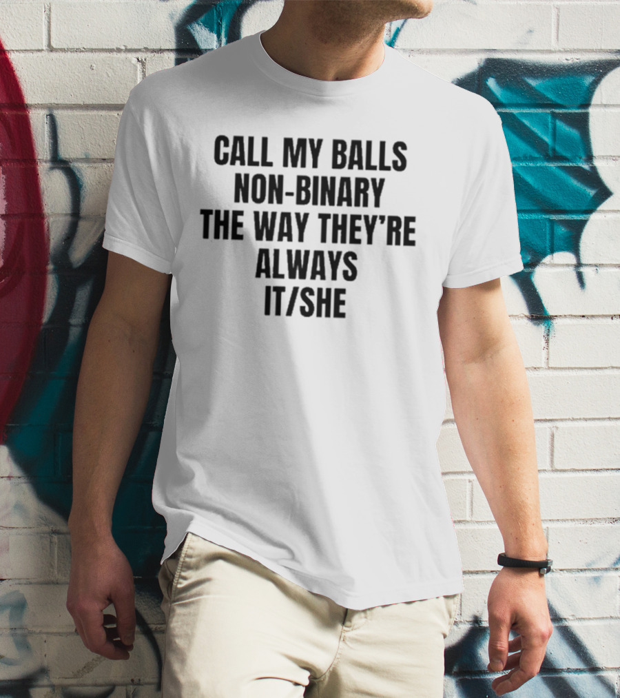 Call My Balls Non-Binary The Way They’re Always It She T-Shirt