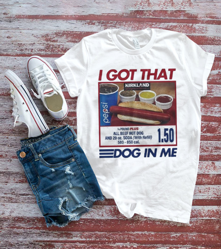 I Got That Dog In Me Kirkland Hot Dog Pepsi Refill 2025 T-Shirt