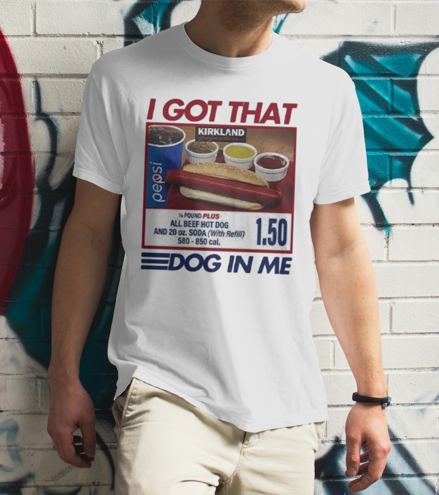 I Got That Dog In Me Kirkland Hot Dog Pepsi Refill 2025 T-Shirt