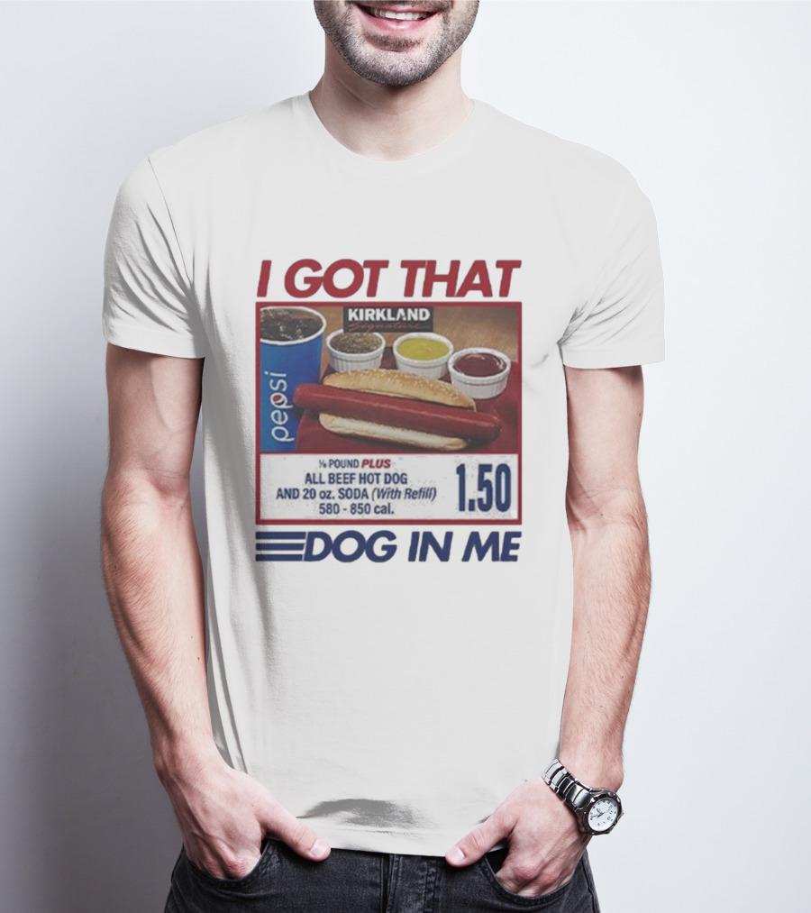 I Got That Dog In Me Kirkland Hot Dog Pepsi Refill 2025 T-Shirt