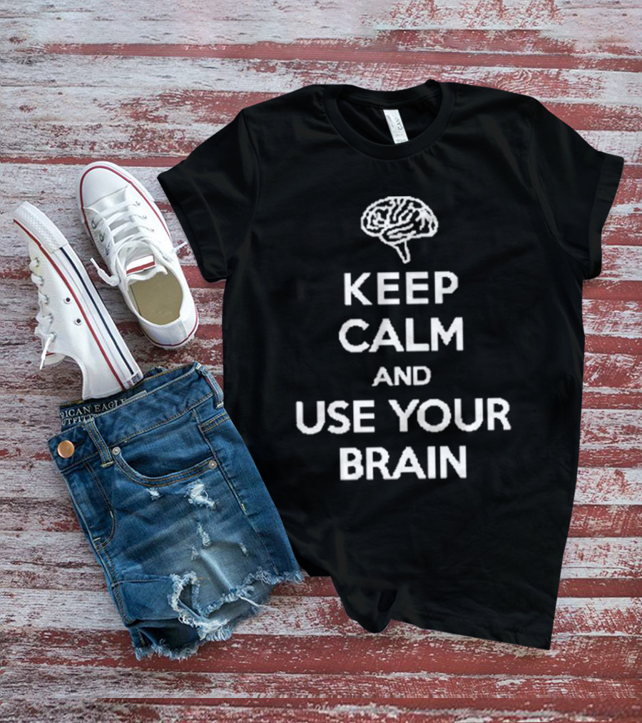 Keep Calm And Use Your Brain Text With Brain T-Shirt