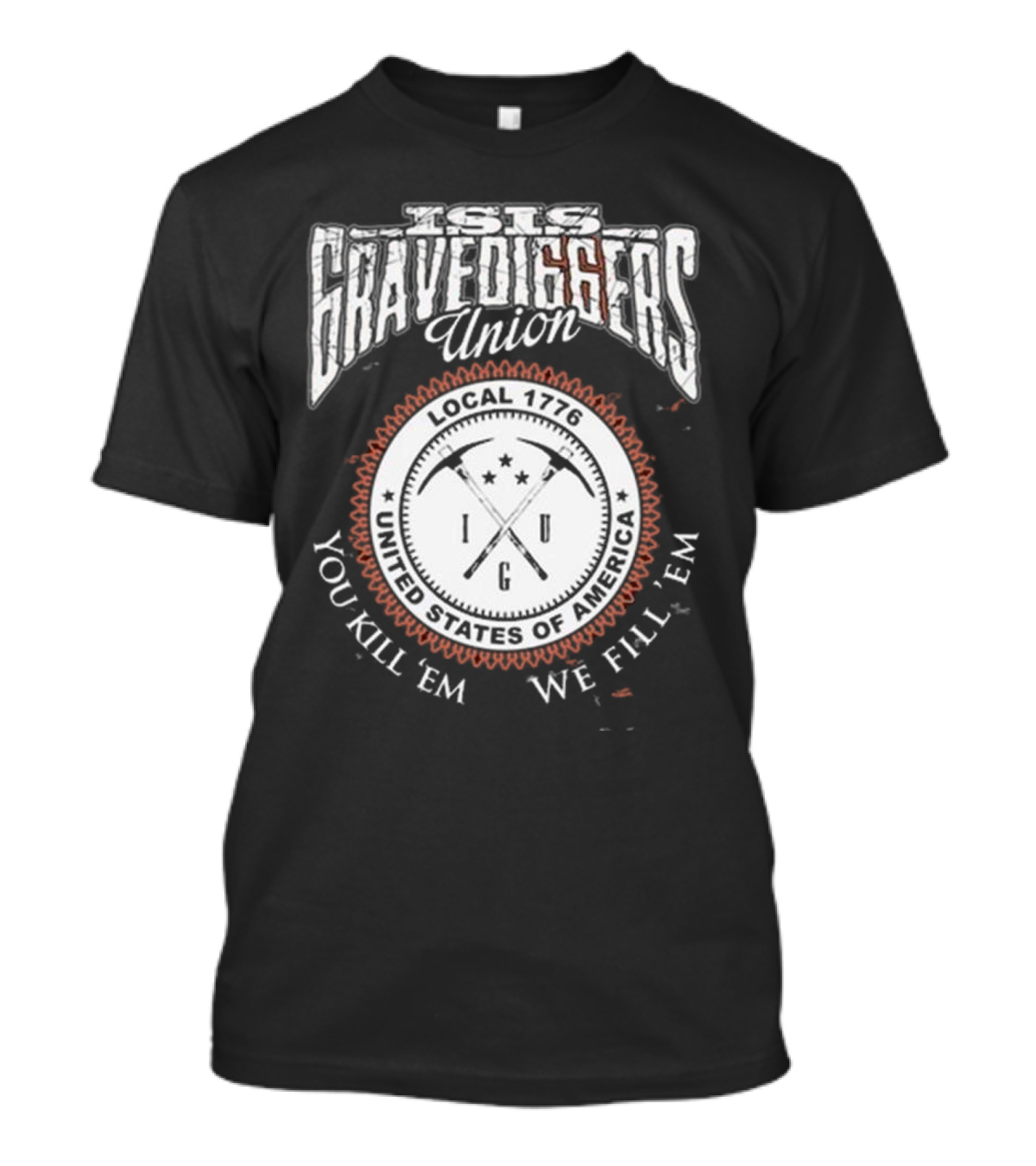 Isis Gravediggers Union Local 1776 You Kill Em We Fill Em United States Of America T-Shirt