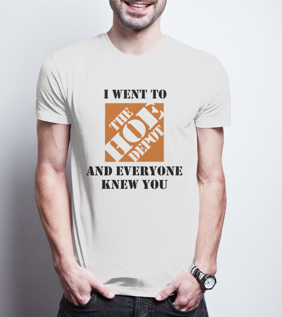 I Went To The Hoe Depot And Everyone Knew You T-Shirt