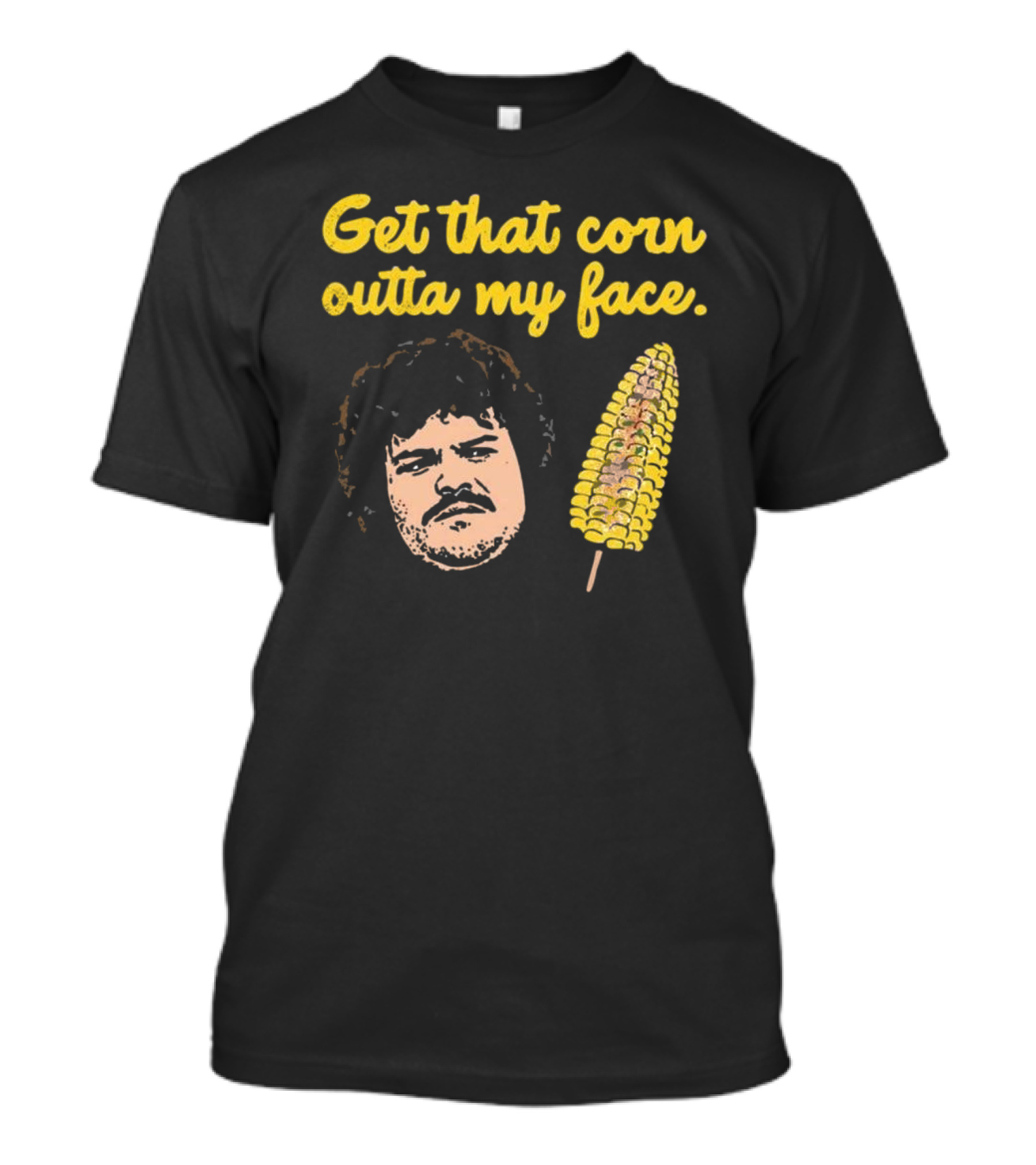 Get That Corn Outta My Face Jack Black Nacho Libre T-Shirt