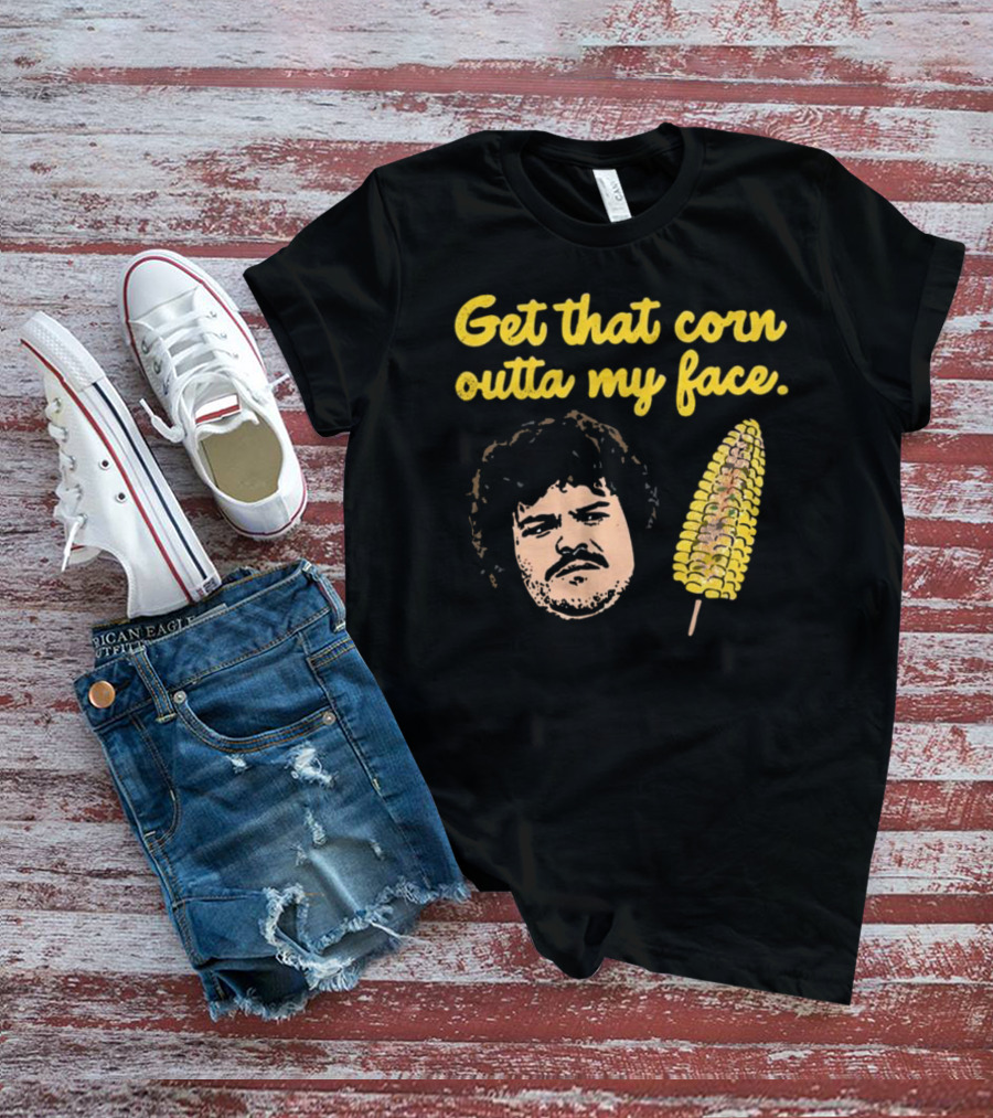 Get That Corn Outta My Face Jack Black Nacho Libre T-Shirt