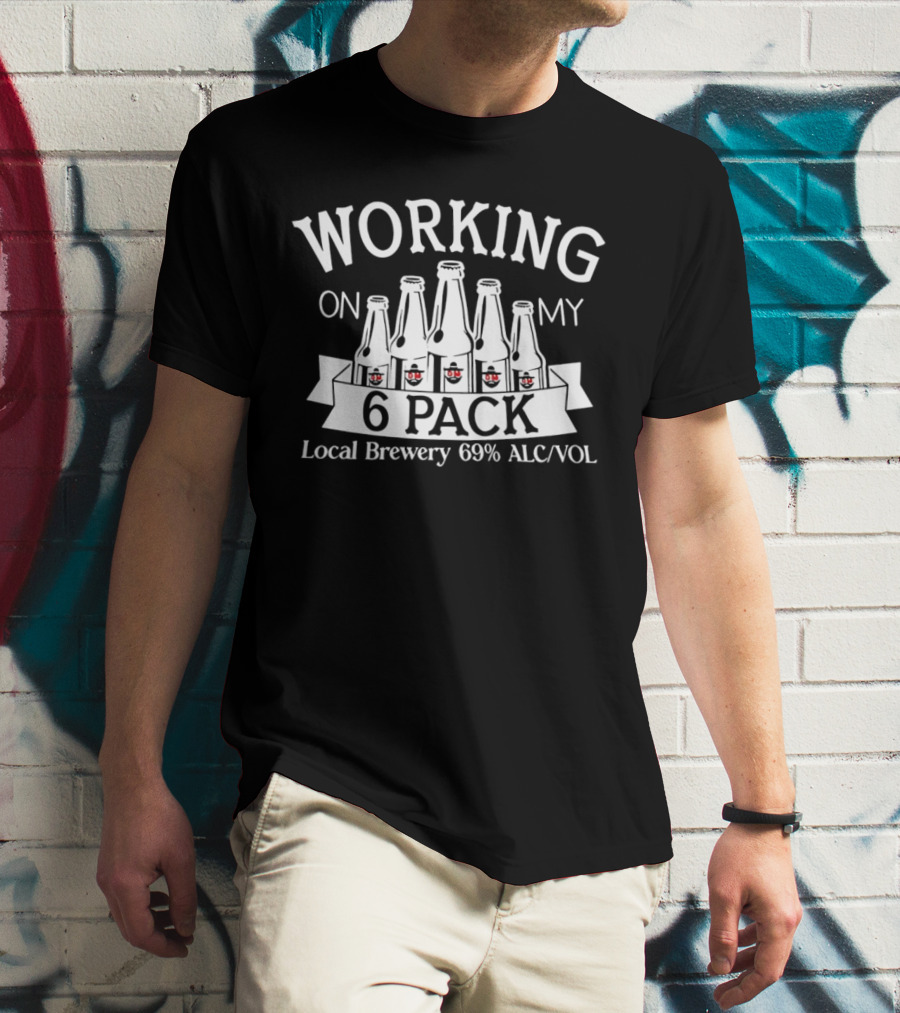 Working On My 6 Pack Local Brewery 69% Alc/Vol T-Shirt