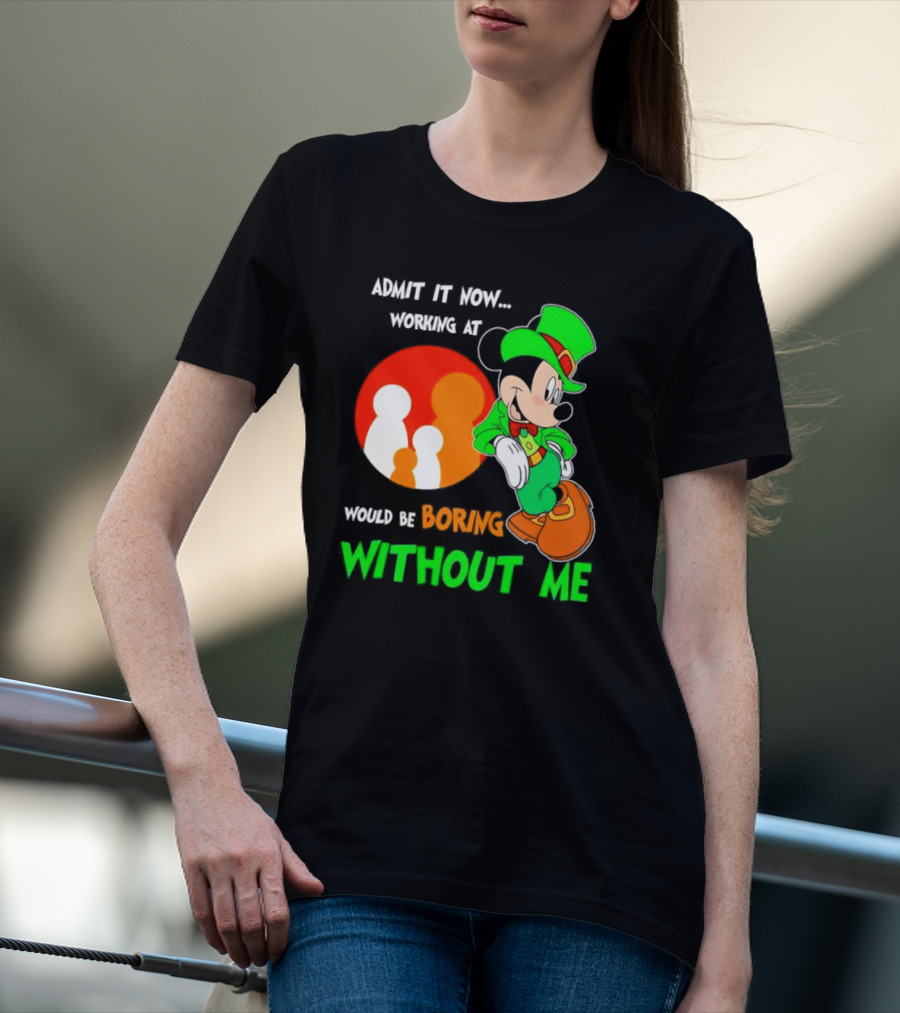 Irish Mickey Mouse Admit It Now Working At Family Dollar Would Be Boring Without Me T-Shirt