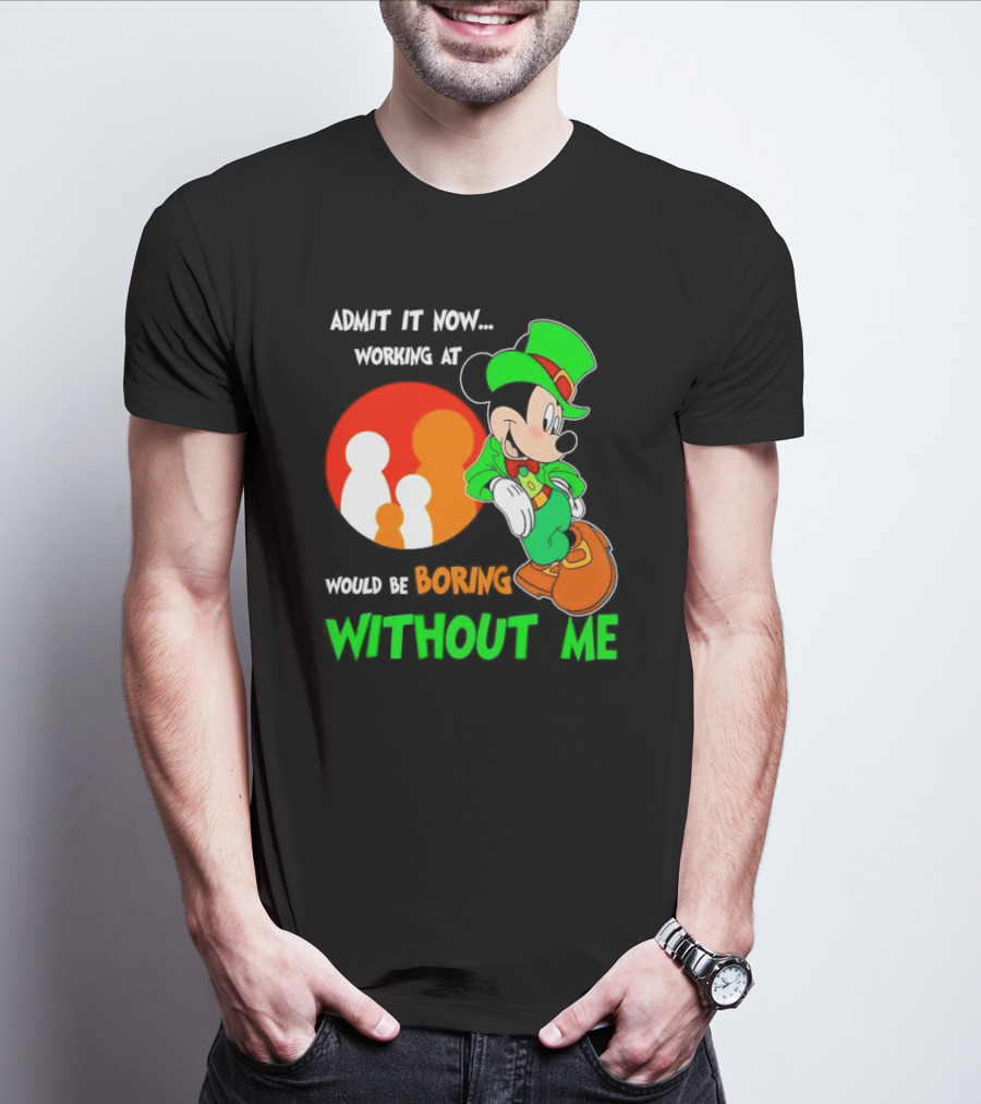 Irish Mickey Mouse Admit It Now Working At Family Dollar Would Be Boring Without Me T-Shirt