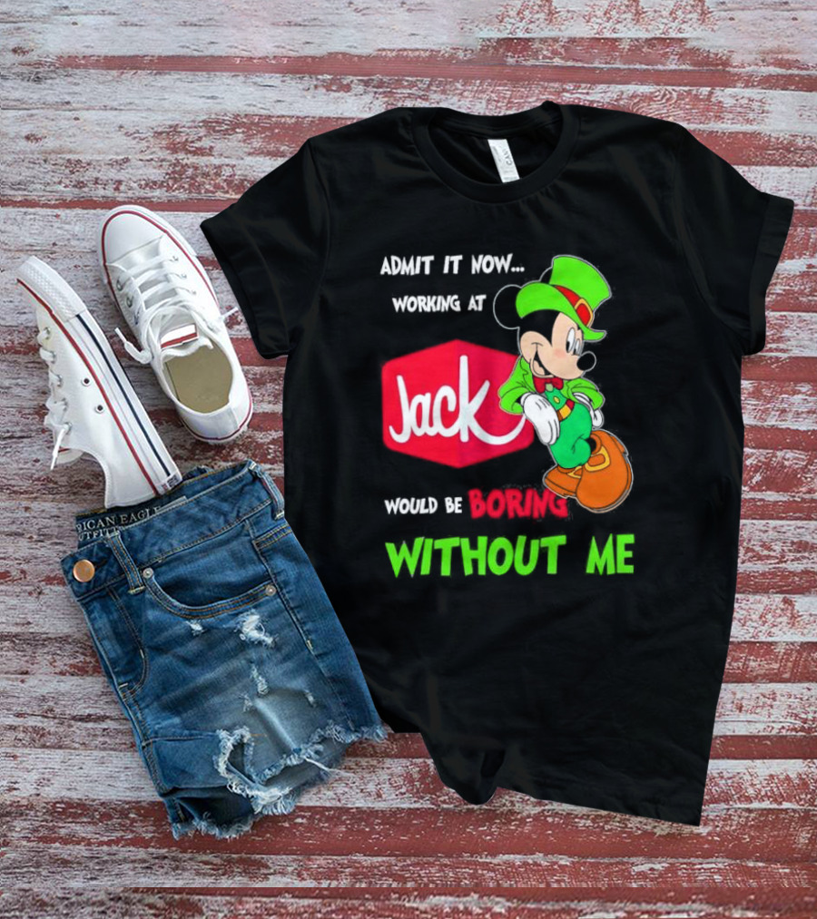Admit It Now Working At Jack In The Box Would Be Boring Without Me Irish Mickey Mouse T-Shirt