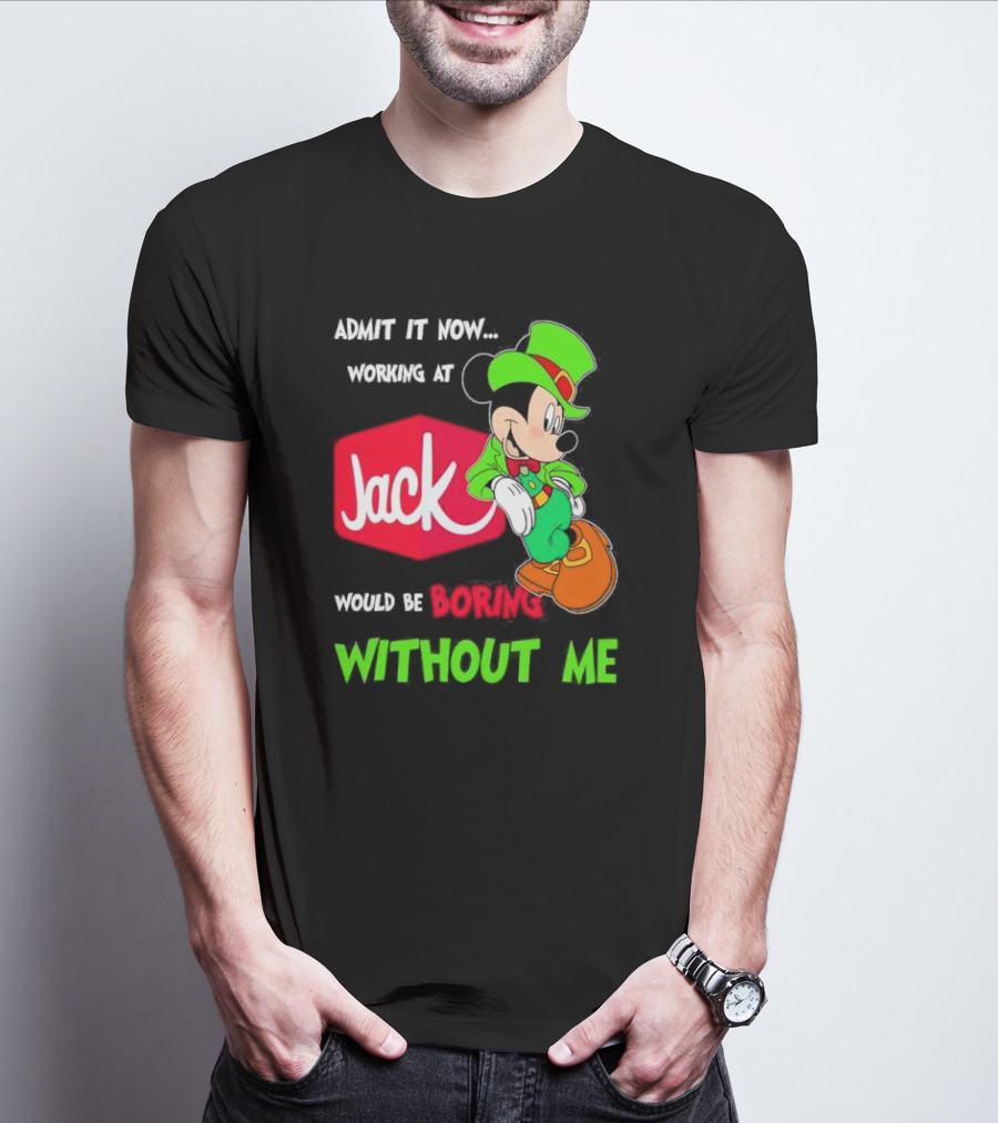 Admit It Now Working At Jack In The Box Would Be Boring Without Me Irish Mickey Mouse T-Shirt