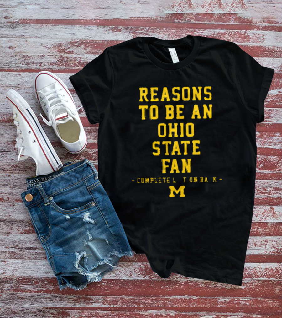 Michigan Wolverines Reasons To Be An Ohio State Fan Complete List On Back M T-Shirt