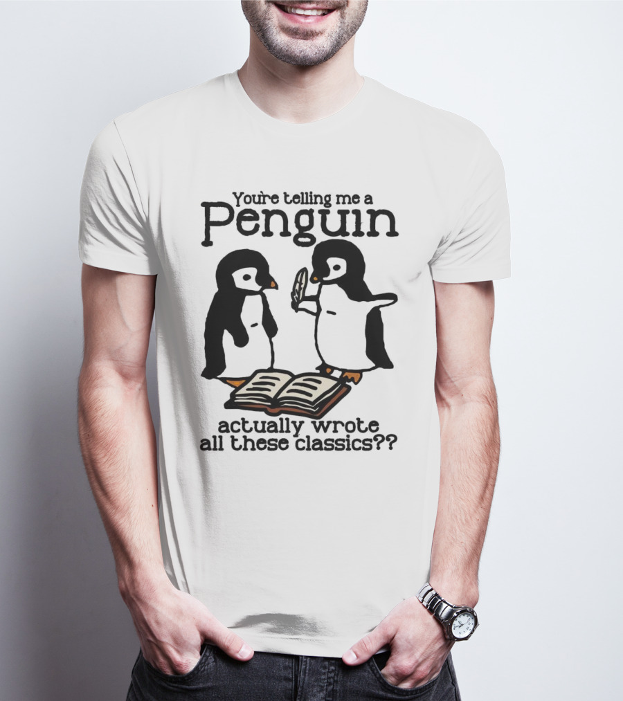 You’re Telling Me A Penguin Actually Wrote All These Classics?? T-Shirt