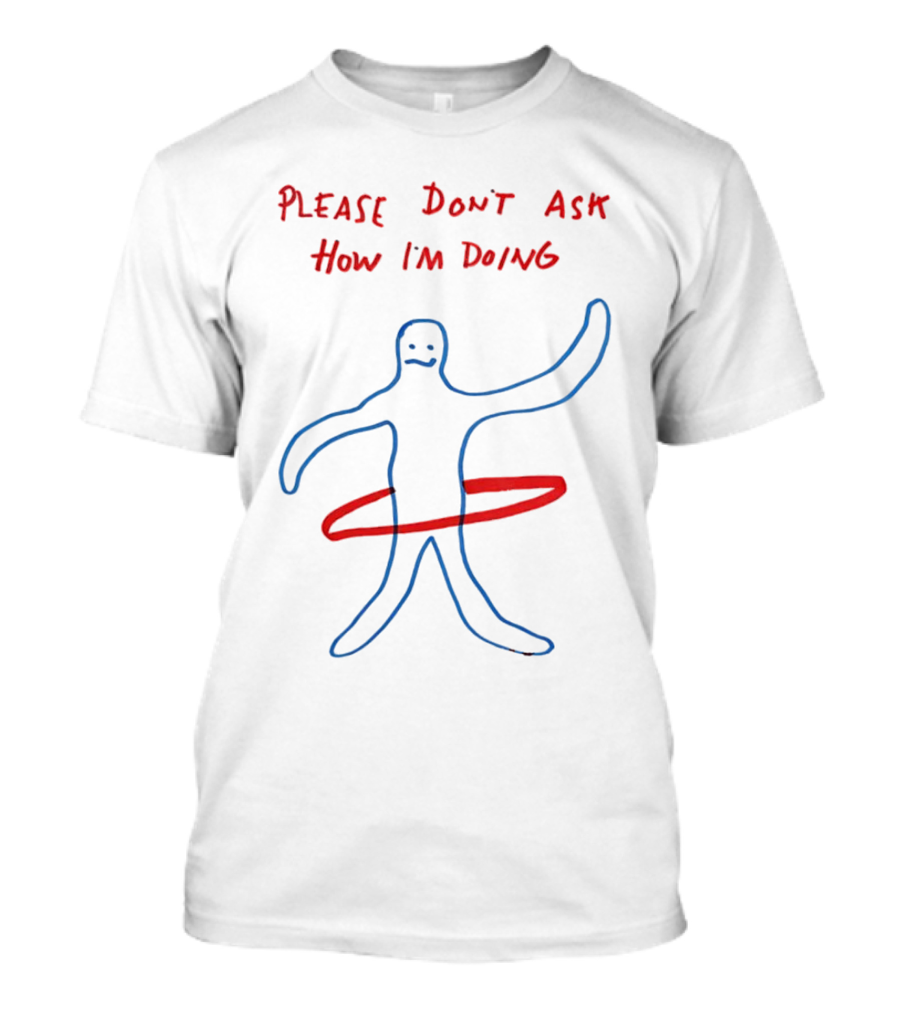 PLEASE DON'T ASK HOW I'M DOING Stick Figure With Hula Hoop T-Shirt