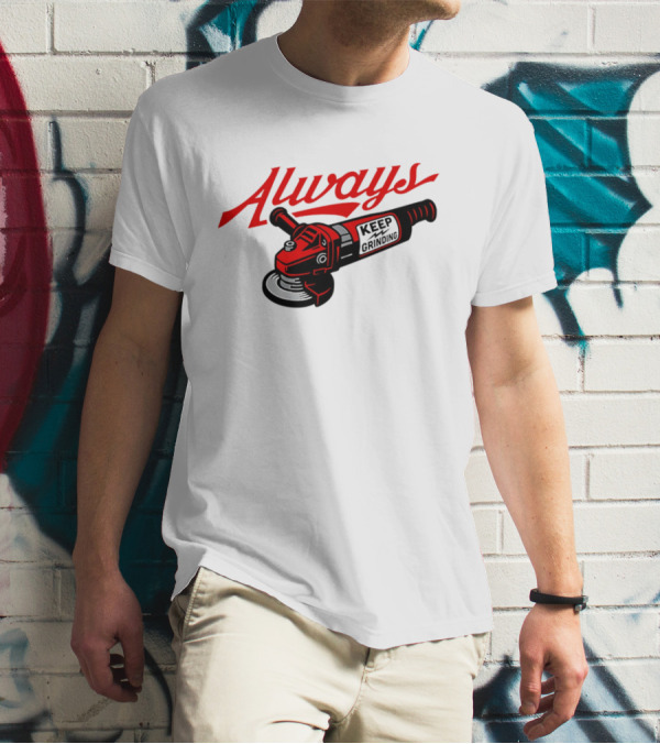 Always Keep Grinding Angle Grinder T-Shirt