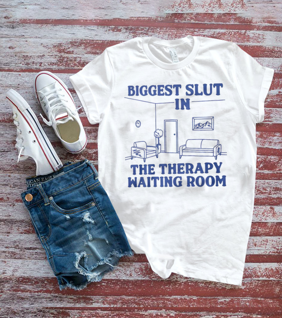 Biggest Slut In The Therapy Waiting Room Bedroom Couch And Chair T-Shirt
