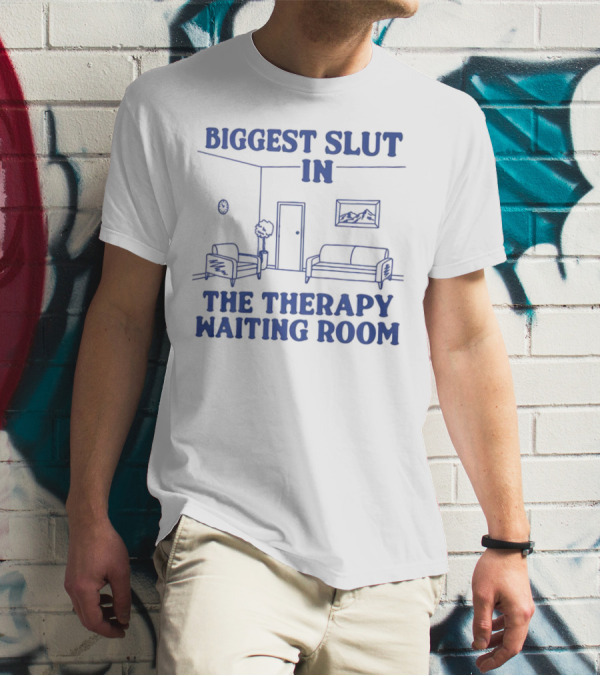 Biggest Slut In The Therapy Waiting Room Bedroom Couch And Chair T-Shirt