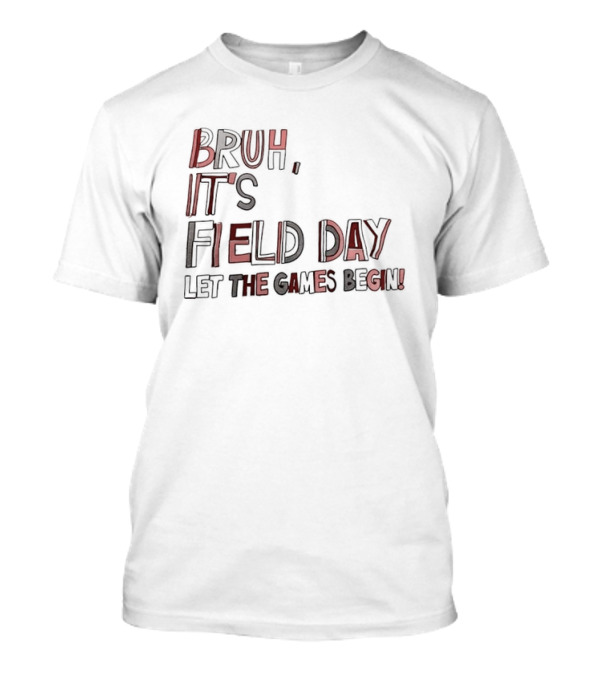 Bruh It’s Field Day Let The Games Begin T-Shirt