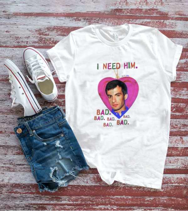 I Need Him Bad Bad Bad Heart Image T-Shirt