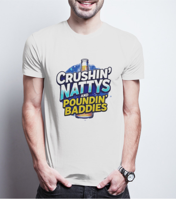 Crushin’ Nattys Poundin’ Baddies Beer Bottle Design T-Shirt