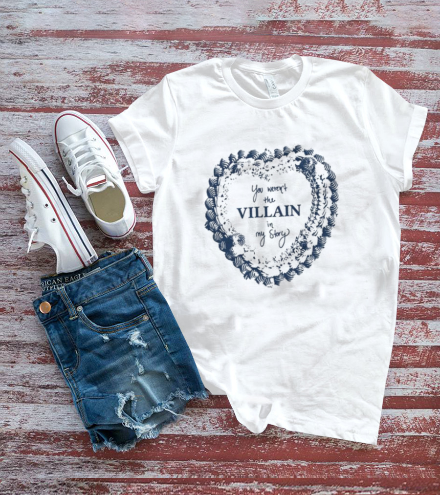 Candiceking You Weren't The Villain In My Story Heart Shape Design T-Shirt