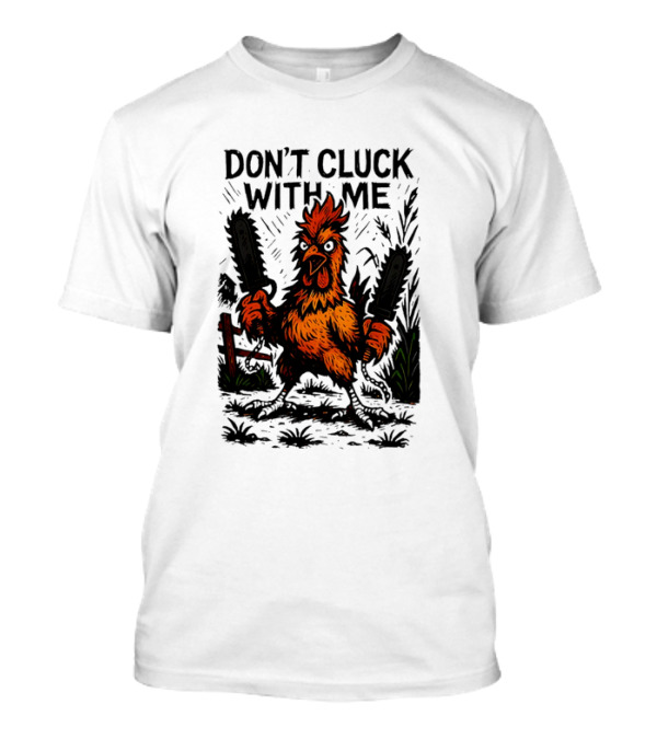 Chainsaw Chick Don’t Cluck With Me Fierce Chicken Holding Dual Chainsaw T-Shirt