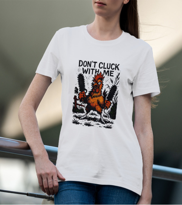 Chainsaw Chick Don’t Cluck With Me Fierce Chicken Holding Dual Chainsaw T-Shirt