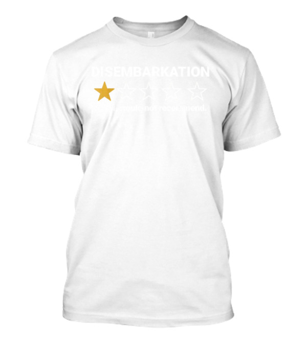Disembarkation 1 Star Awful Would Not Recommend T-Shirt