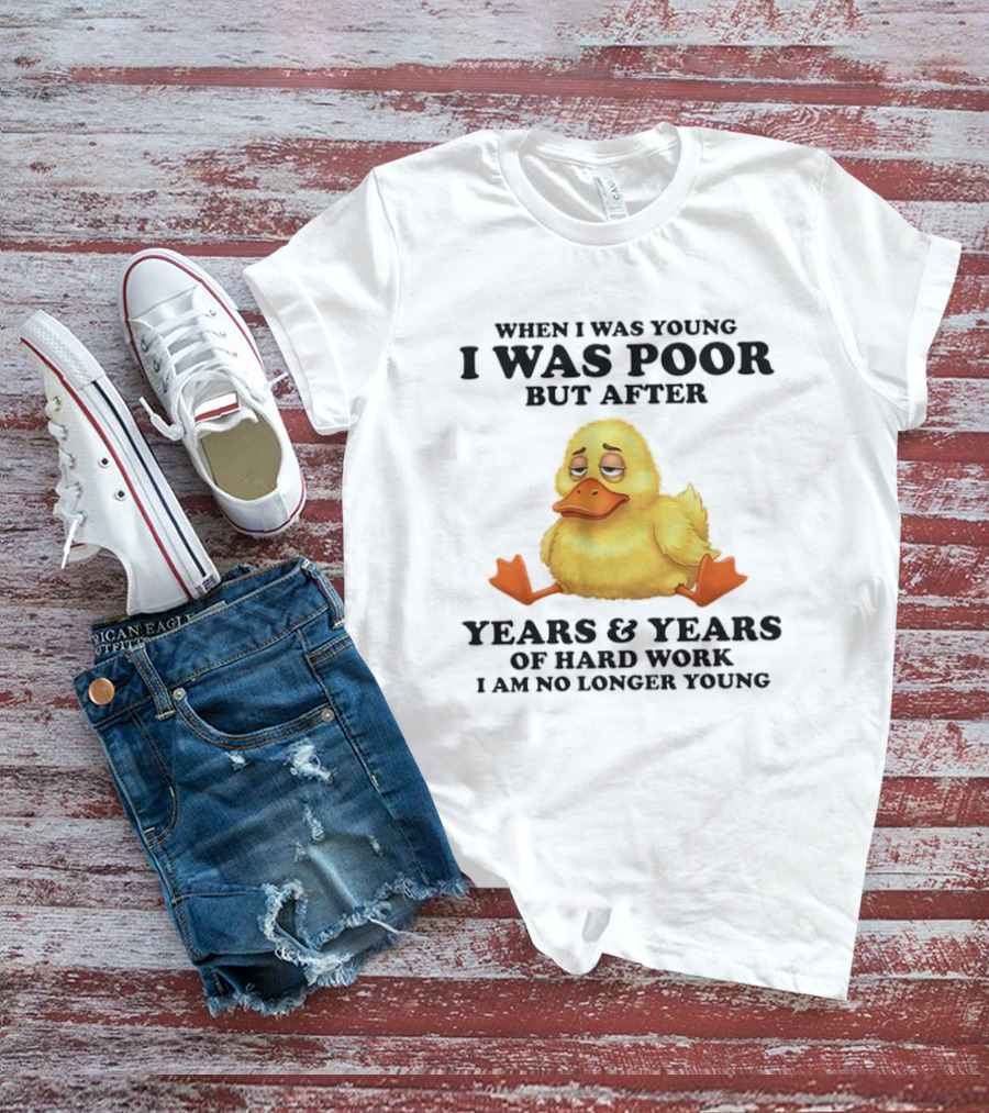 I Was Poor But After Years And Years Duck T-Shirt