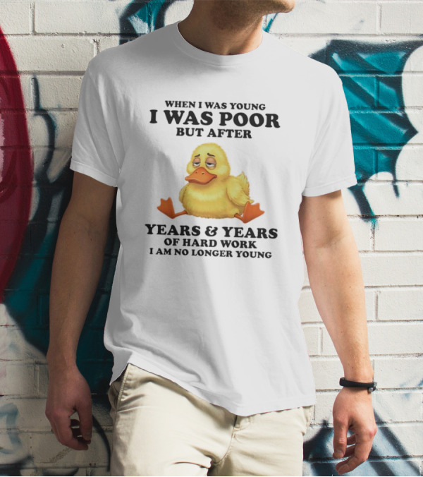I Was Poor But After Years And Years Duck T-Shirt