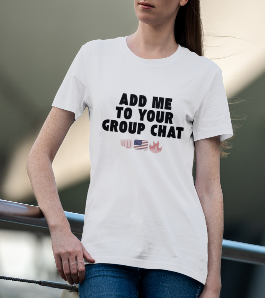 Add Me To Your Group Chat Fist American Flag Fire Emoji T-Shirt