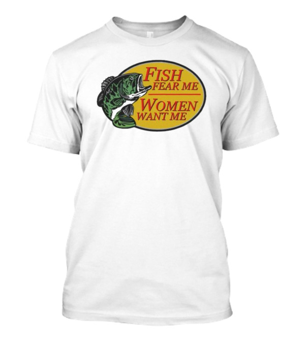 Fish Fear Me Women Want Me Fishing Humor Oval Badge T-Shirt