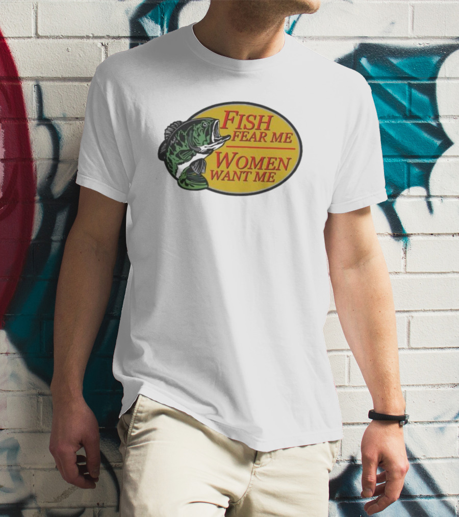Fish Fear Me Women Want Me Fishing Humor Oval Badge T-Shirt