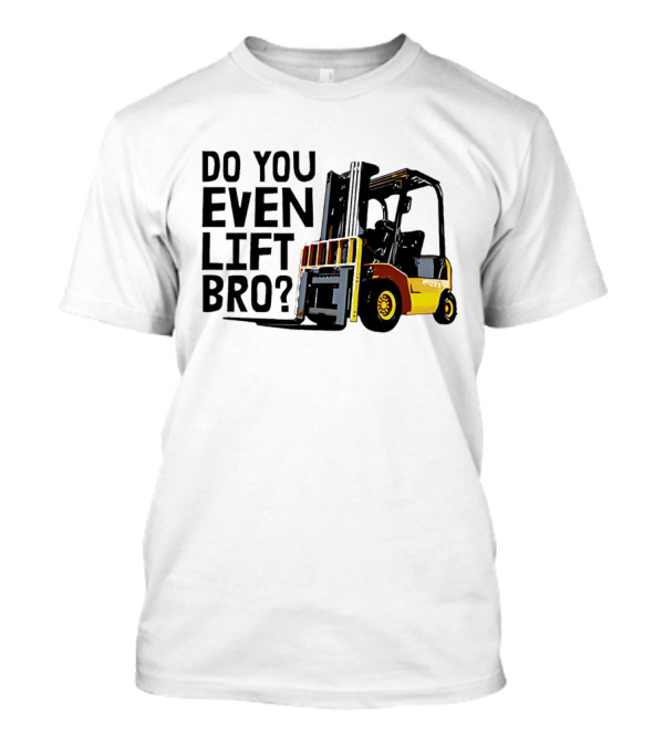 Forklift Do You Even Lift Bro Yellow Truck T-Shirt