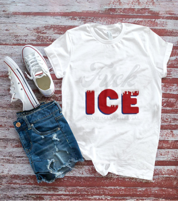 Fuck ICE No Human Is Illegal T-Shirt