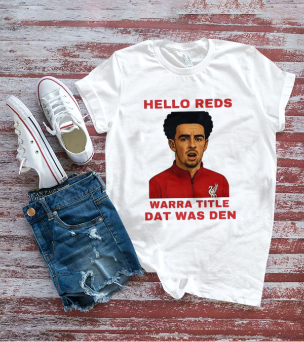 Hello Reds Warra Title Dat Was Den Liverpool Football Player T-Shirt
