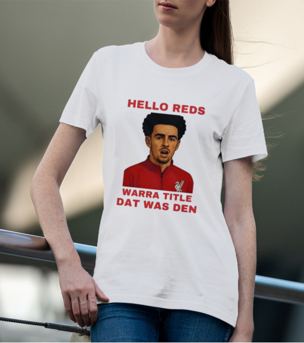 Hello Reds Warra Title Dat Was Den Liverpool Football Player T-Shirt