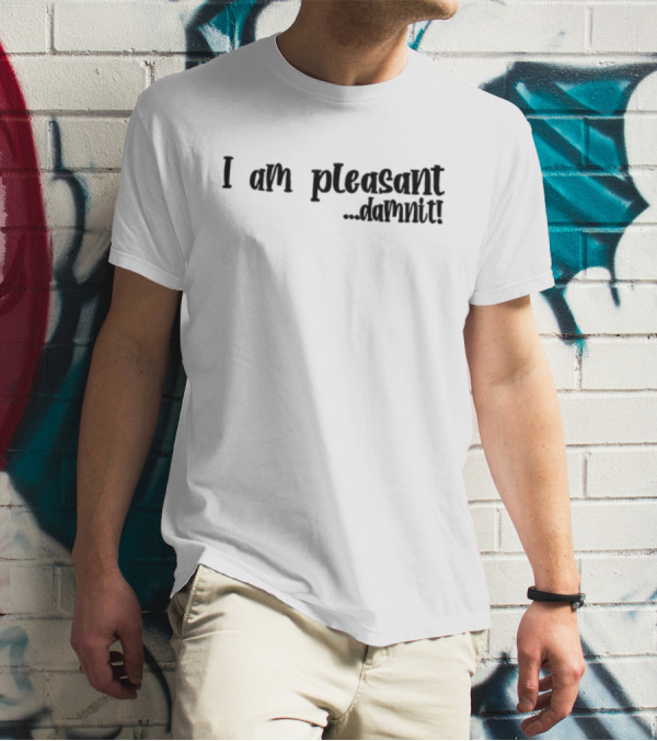 I Am Pleasant Damnit T-Shirt