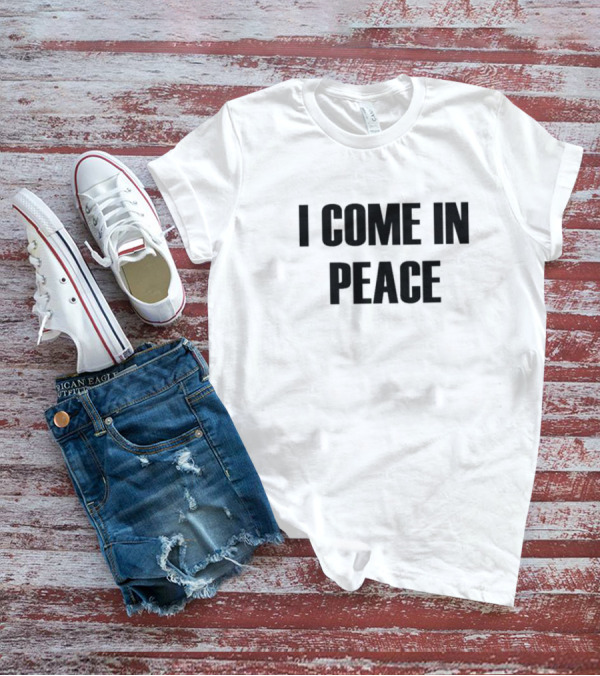 I Come In Peace T-Shirt