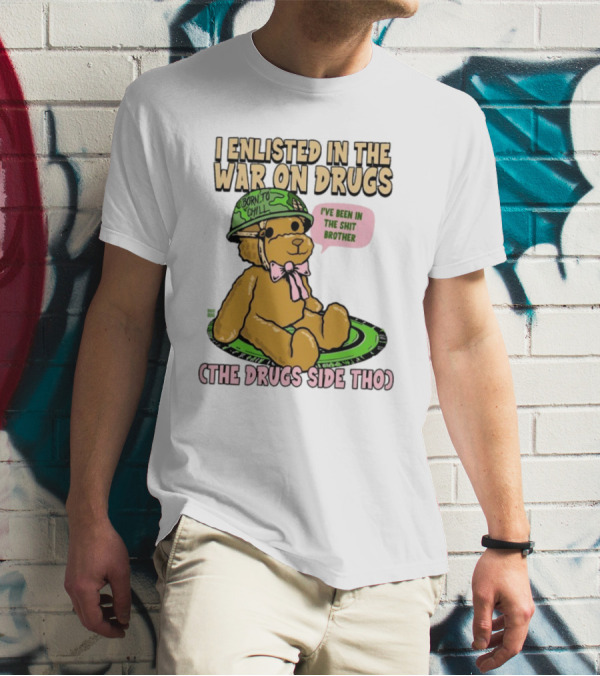 I Enlisted In The War On Drugs Born To Chill Bear The Drugs Side Tho I've Been In The Shit Brother T-Shirt