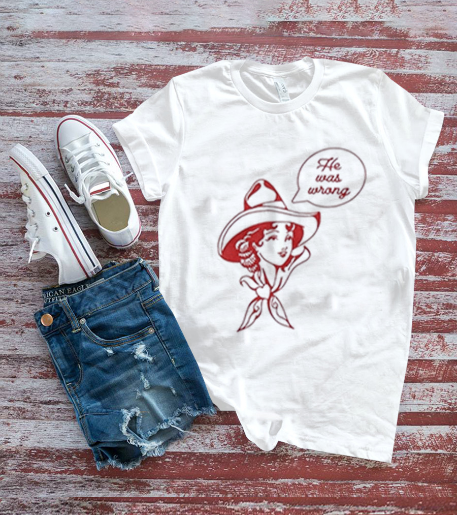 He Was Wrong Cowgirl Hat Bandana Speech Bubble T-Shirt