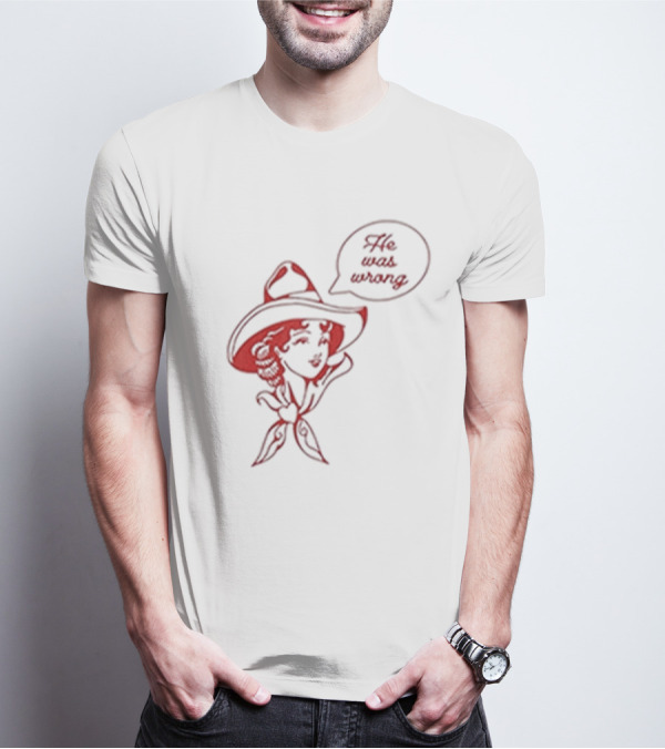 He Was Wrong Cowgirl Hat Bandana Speech Bubble T-Shirt