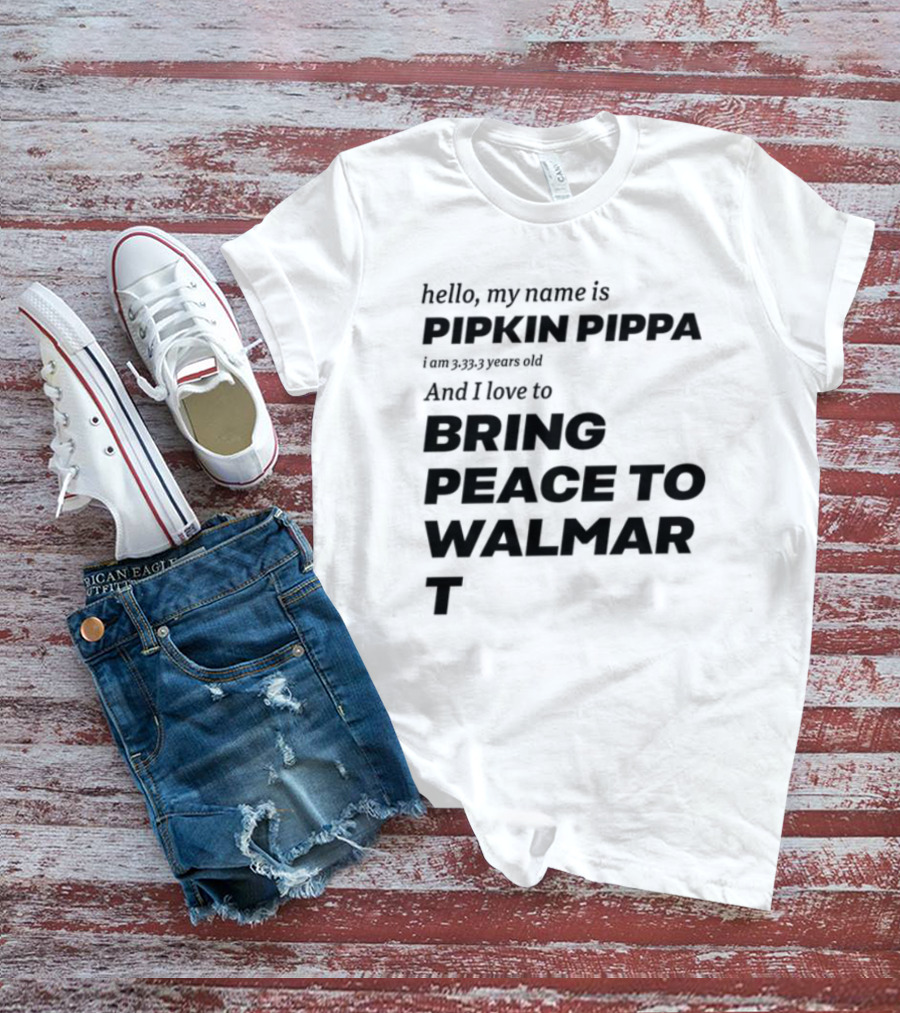 Mitchiemania Hello My Name Is Pipkin Pippa I Am 3333 Years Old I Love To Bring Peace To Walmart T-Shirt