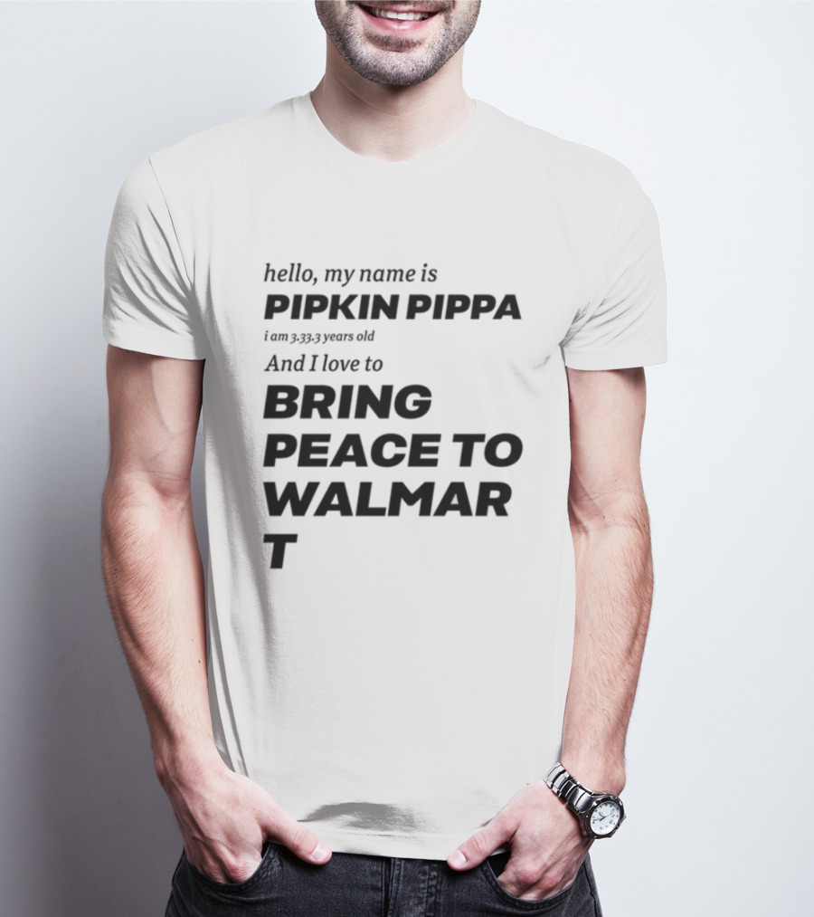 Mitchiemania Hello My Name Is Pipkin Pippa I Am 3333 Years Old I Love To Bring Peace To Walmart T-Shirt