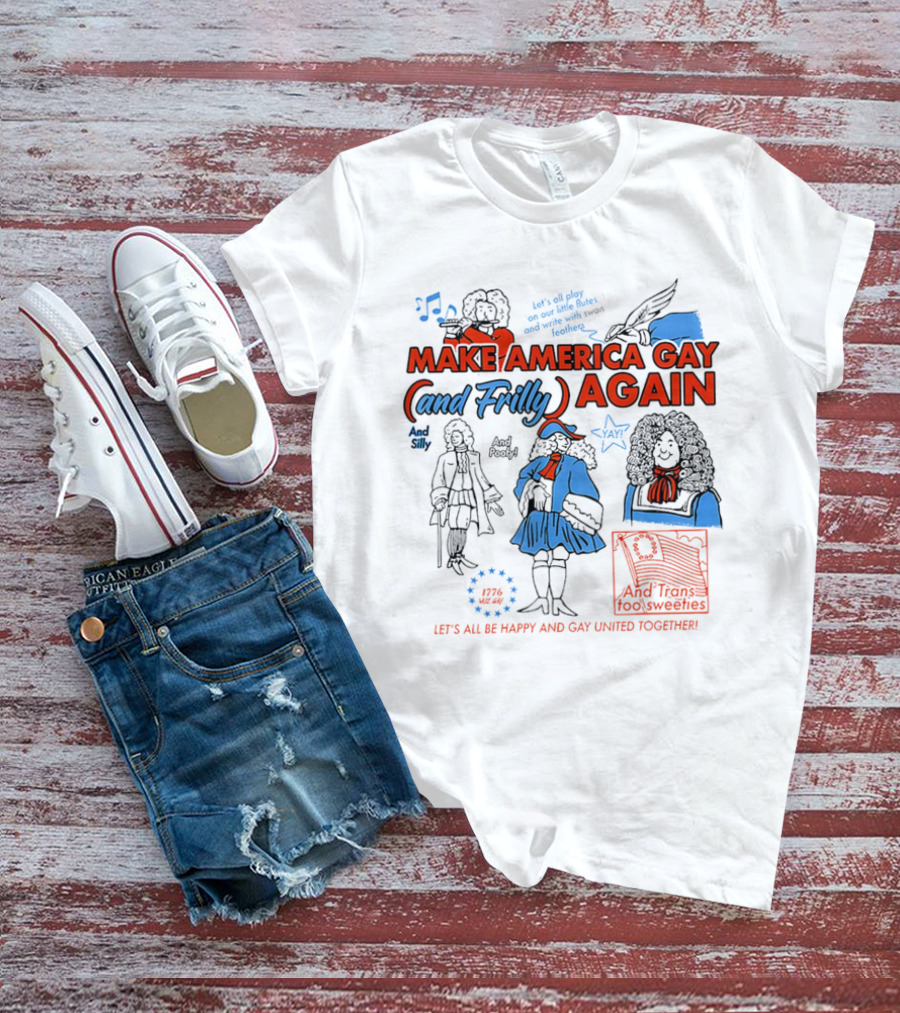 Make America Gay And Frilly (and Frilly) Again Let's All Be Happy And Gay United Together T-Shirt
