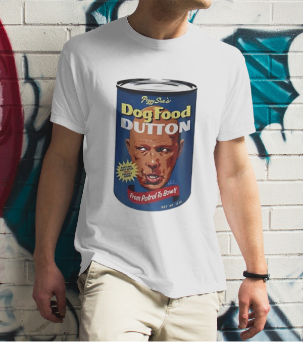 Peggy Sue's Dog Food Dutton From Patrol To Bowl Fast Poo Fast Food Fascist Cruel T-Shirt