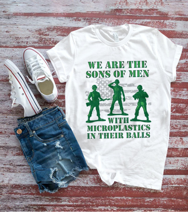 We Are The Sons Of Men With Microplastics In Their Balls Soldiers American Flag Military Toy Figures T-Shirt