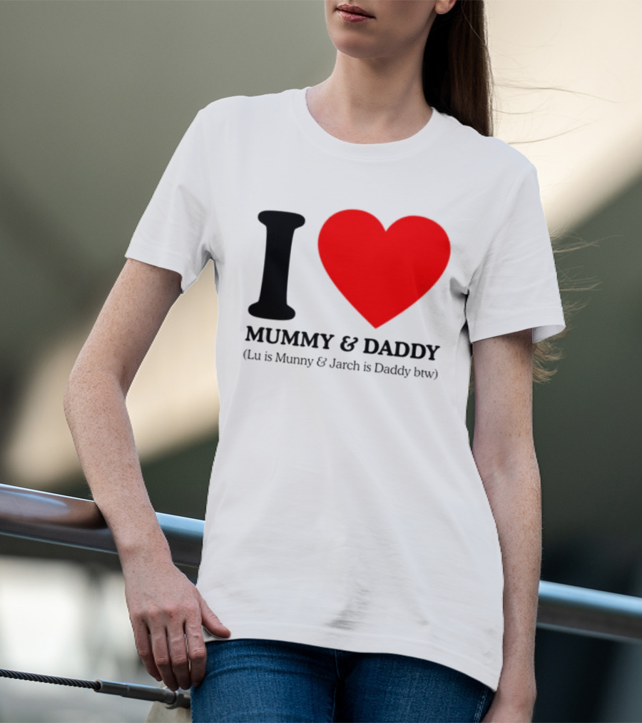 I Love Mummy & Daddy Lu Is Mummy & Jarch Is Daddy Wemeanwellpodcast T-Shirt