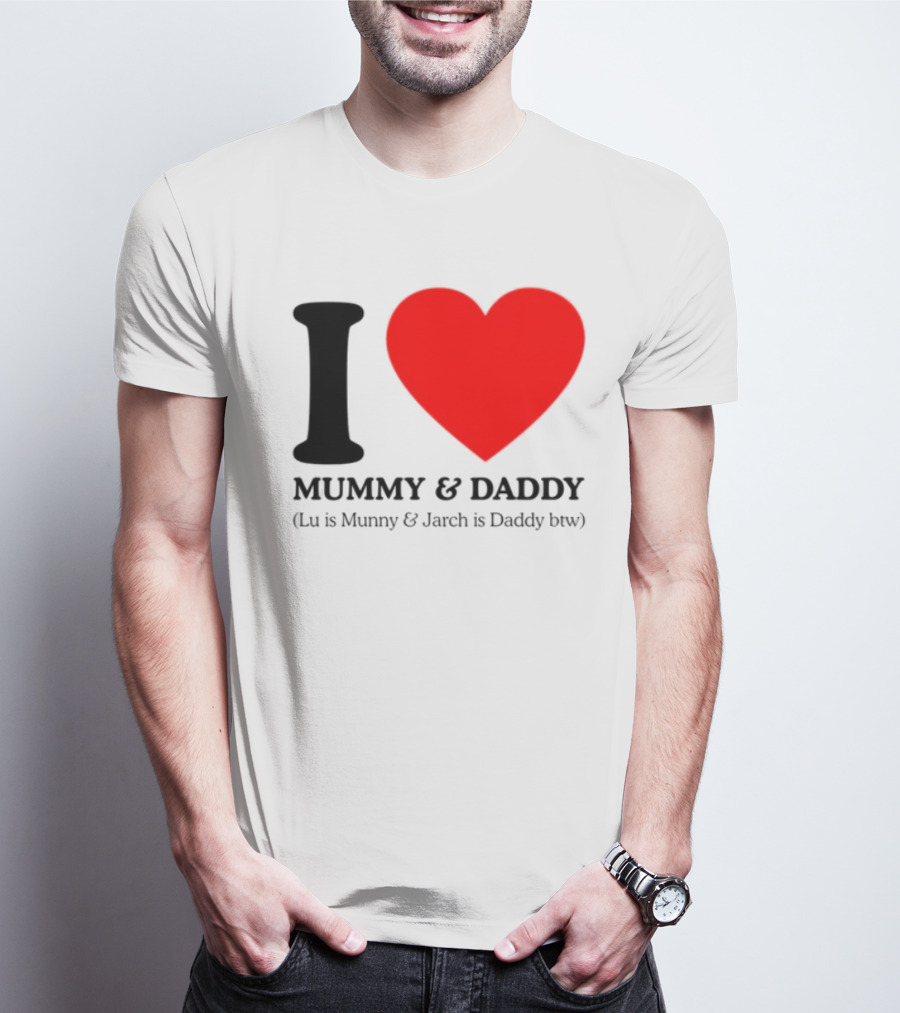 I Love Mummy & Daddy Lu Is Mummy & Jarch Is Daddy Wemeanwellpodcast T-Shirt